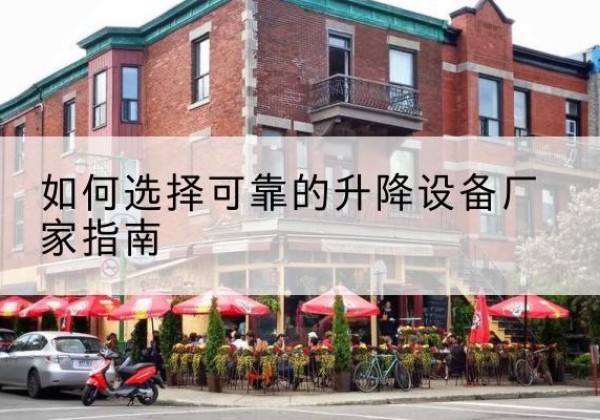 灵丘电动升降机厂家-如何选择可靠的升降设备厂家指南